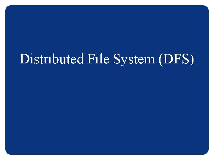 Distributed File System (DFS) 