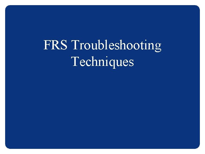 FRS Troubleshooting Techniques 