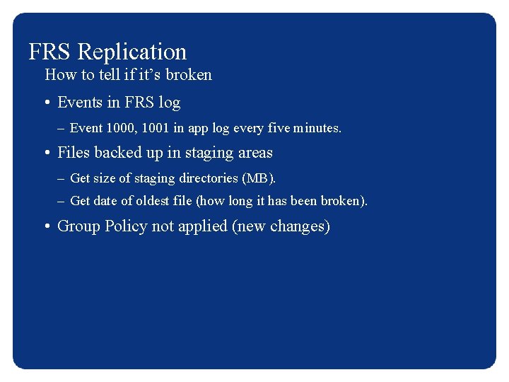 FRS Replication How to tell if it’s broken • Events in FRS log –