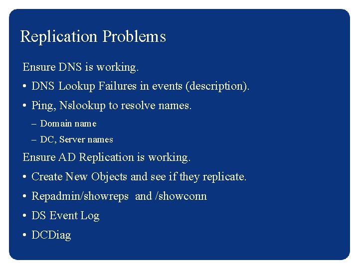 Replication Problems Ensure DNS is working. • DNS Lookup Failures in events (description). •