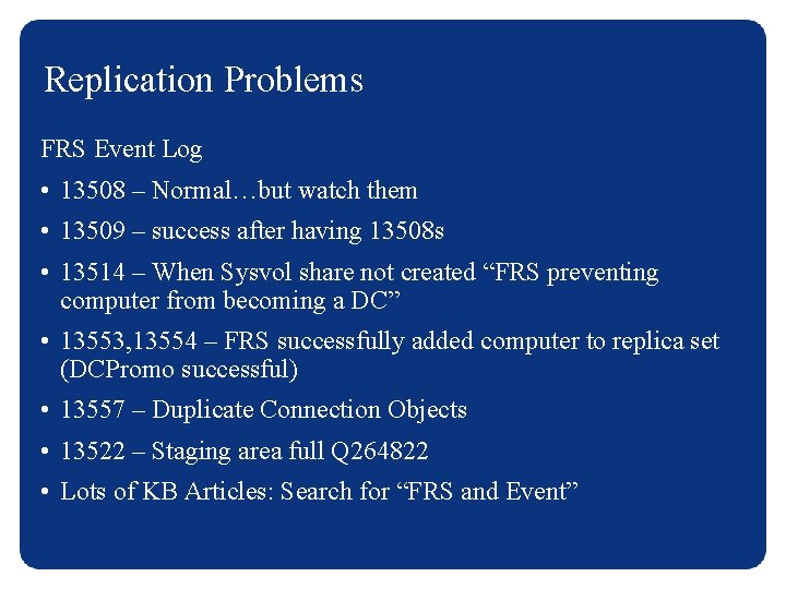 Replication Problems FRS Event Log • 13508 – Normal…but watch them • 13509 –