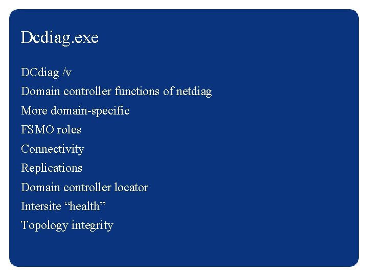 Dcdiag. exe DCdiag /v Domain controller functions of netdiag More domain-specific FSMO roles Connectivity