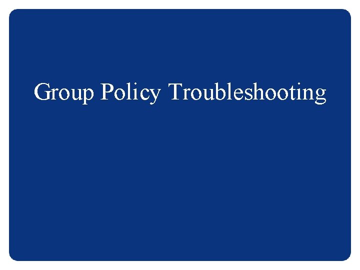 Group Policy Troubleshooting 