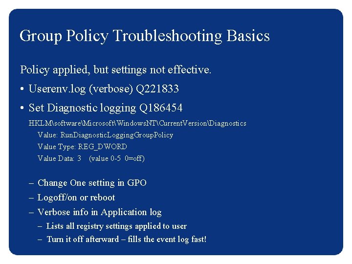 Group Policy Troubleshooting Basics Policy applied, but settings not effective. • Userenv. log (verbose)