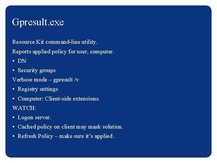 Gpresult. exe Resource Kit command-line utility. Reports applied policy for user, computer. • DN