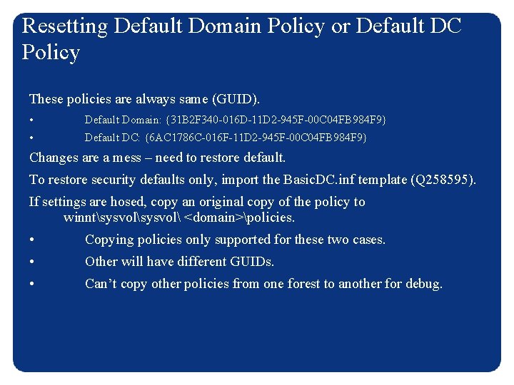 Resetting Default Domain Policy or Default DC Policy These policies are always same (GUID).