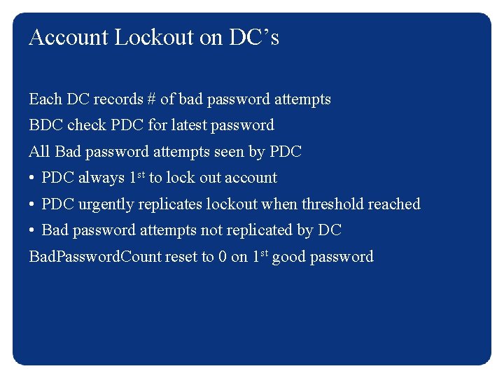 Account Lockout on DC’s Each DC records # of bad password attempts BDC check