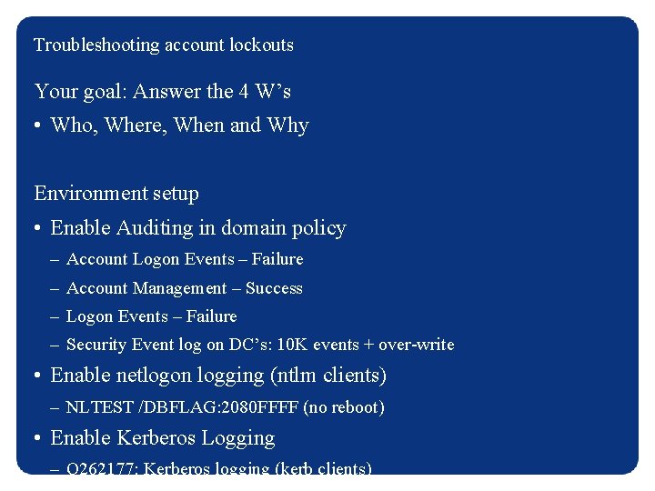 Troubleshooting account lockouts Your goal: Answer the 4 W’s • Who, Where, When and