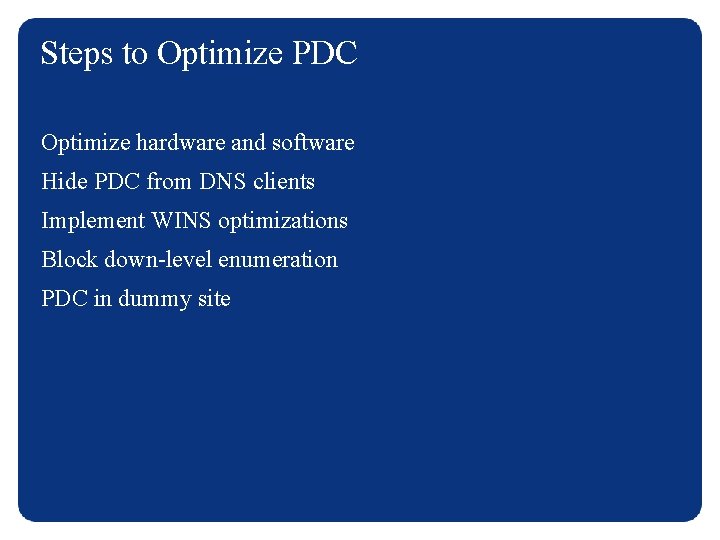 Steps to Optimize PDC Optimize hardware and software Hide PDC from DNS clients Implement