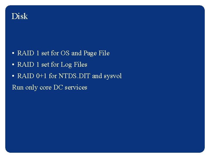 Disk • RAID 1 set for OS and Page File • RAID 1 set