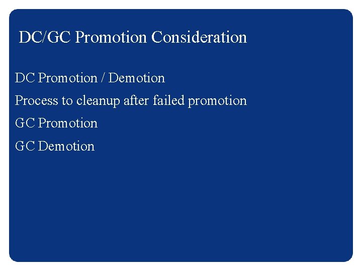 DC/GC Promotion Consideration DC Promotion / Demotion Process to cleanup after failed promotion GC