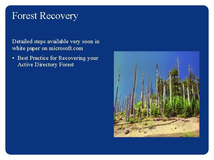 Forest Recovery Detailed steps available very soon in white paper on microsoft. com •