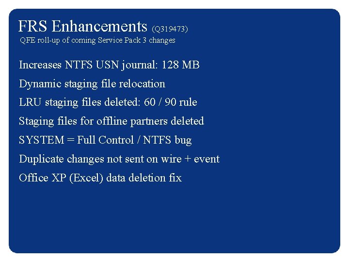 FRS Enhancements (Q 319473) QFE roll-up of coming Service Pack 3 changes Increases NTFS