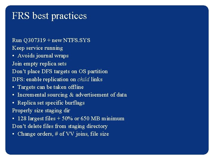 FRS best practices Run Q 307319 + new NTFS. SYS Keep service running •