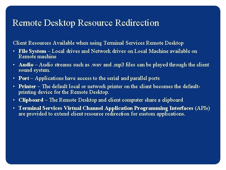 Remote Desktop Resource Redirection Client Resources Available when using Terminal Services Remote Desktop •