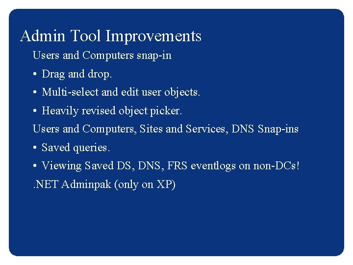 Admin Tool Improvements Users and Computers snap-in • Drag and drop. • Multi-select and