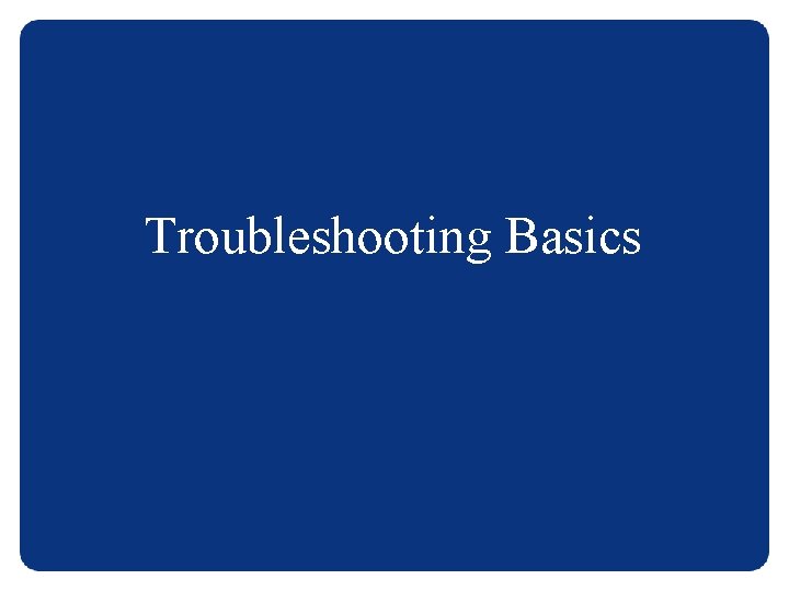 Troubleshooting Basics 