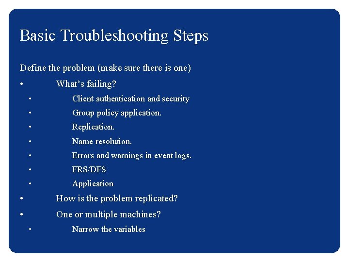 Basic Troubleshooting Steps Define the problem (make sure there is one) • What’s failing?