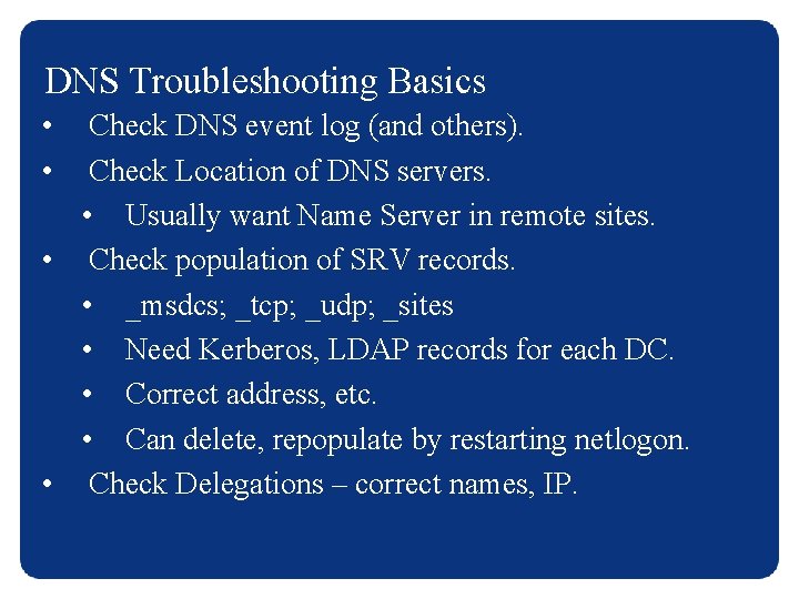 DNS Troubleshooting Basics • • Check DNS event log (and others). Check Location of