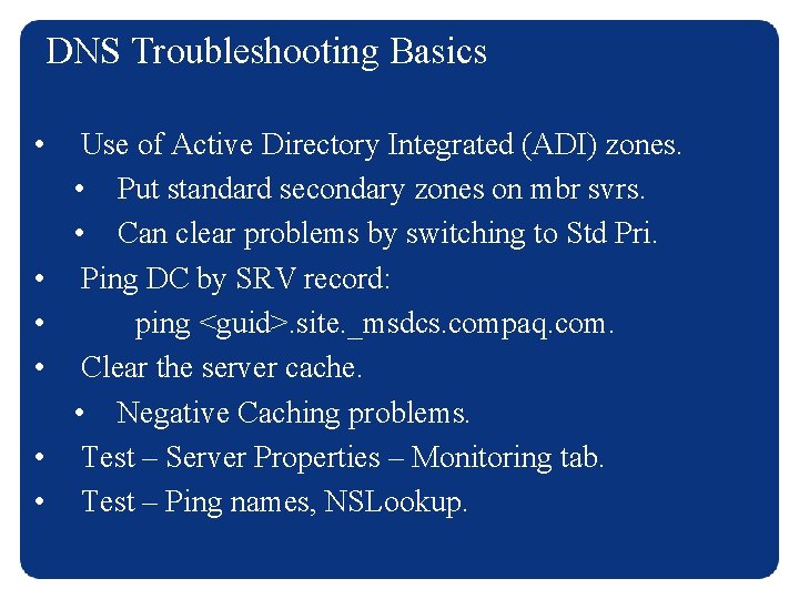 DNS Troubleshooting Basics • • • Use of Active Directory Integrated (ADI) zones. •