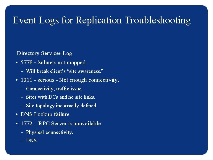 Event Logs for Replication Troubleshooting Directory Services Log • 5778 - Subnets not mapped.