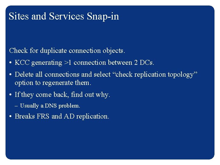 Sites and Services Snap-in Check for duplicate connection objects. • KCC generating >1 connection