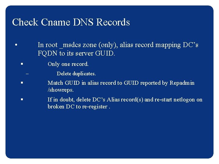 Check Cname DNS Records • In root _msdcs zone (only), alias record mapping DC’s