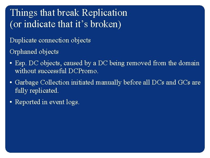 Things that break Replication (or indicate that it’s broken) Duplicate connection objects Orphaned objects