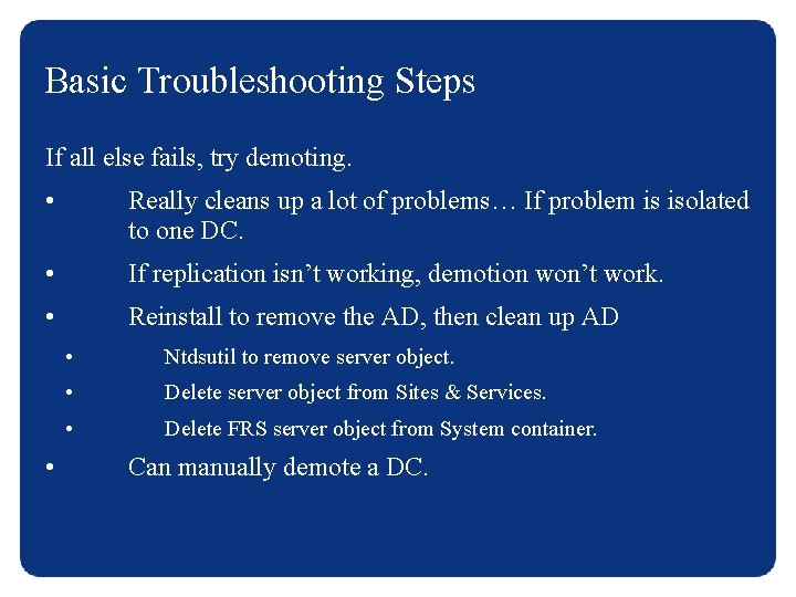 Basic Troubleshooting Steps If all else fails, try demoting. • Really cleans up a