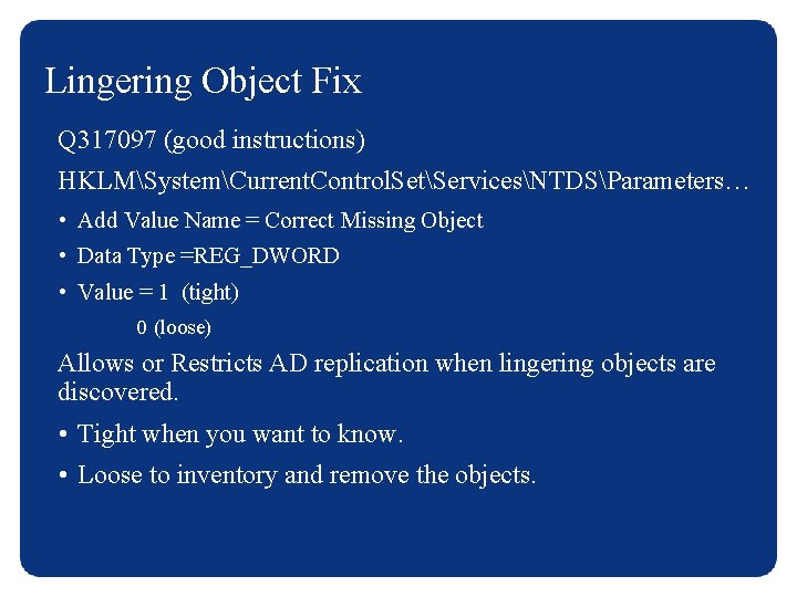 Lingering Object Fix Q 317097 (good instructions) HKLMSystemCurrent. Control. SetServicesNTDSParameters… • Add Value Name