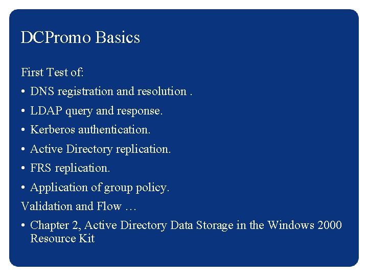 DCPromo Basics First Test of: • DNS registration and resolution. • LDAP query and
