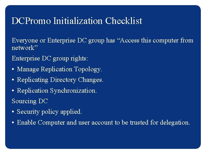 DCPromo Initialization Checklist Everyone or Enterprise DC group has “Access this computer from network”