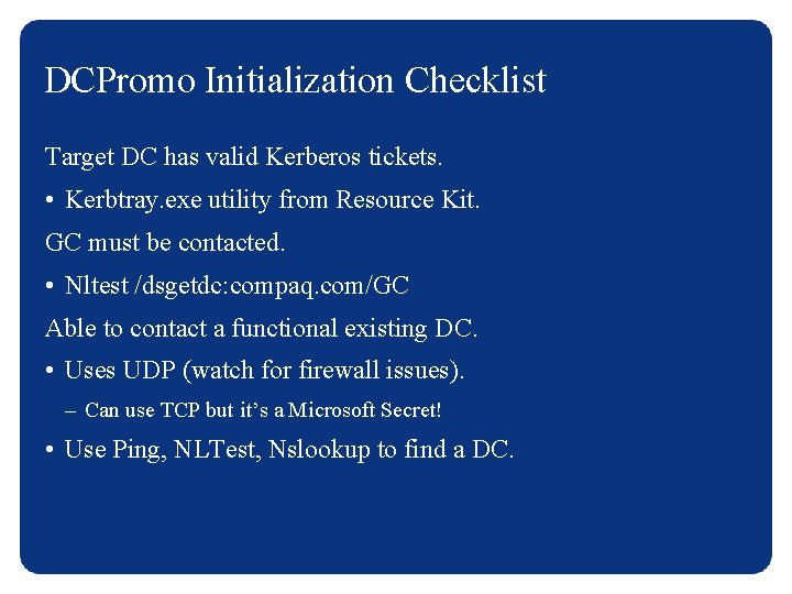 DCPromo Initialization Checklist Target DC has valid Kerberos tickets. • Kerbtray. exe utility from