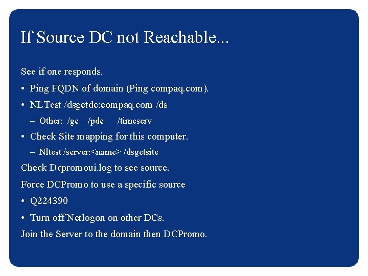 If Source DC not Reachable. . . See if one responds. • Ping FQDN