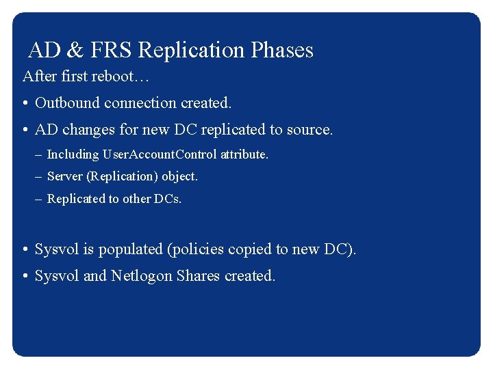 AD & FRS Replication Phases After first reboot… • Outbound connection created. • AD