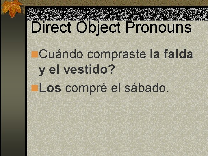 Direct Object Pronouns n. Cuándo compraste la falda y el vestido? n. Los compré