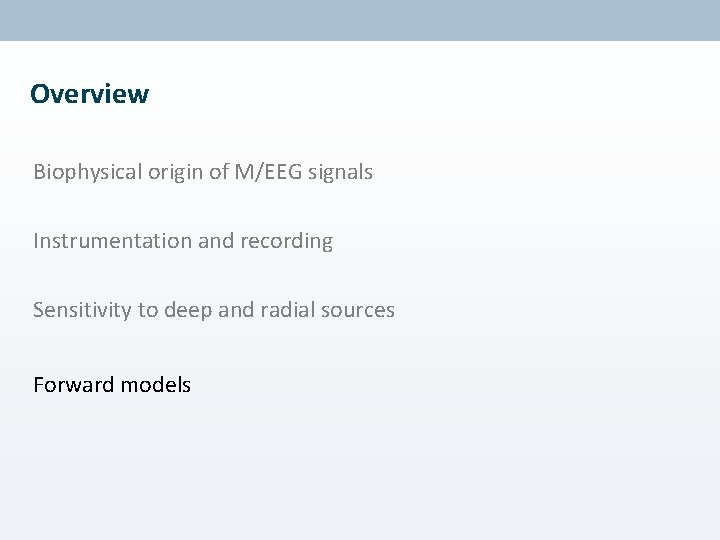 Overview Biophysical origin of M/EEG signals Instrumentation and recording Sensitivity to deep and radial