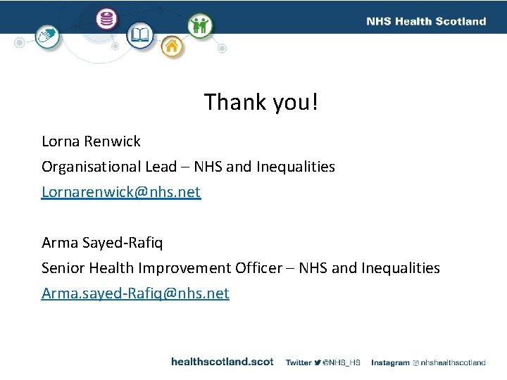 Thank you! Lorna Renwick Organisational Lead – NHS and Inequalities Lornarenwick@nhs. net Arma Sayed-Rafiq