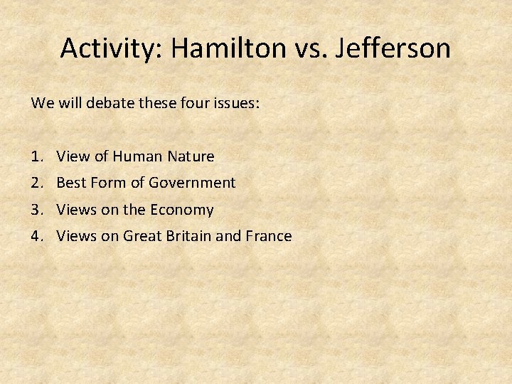 Activity: Hamilton vs. Jefferson We will debate these four issues: 1. View of Human