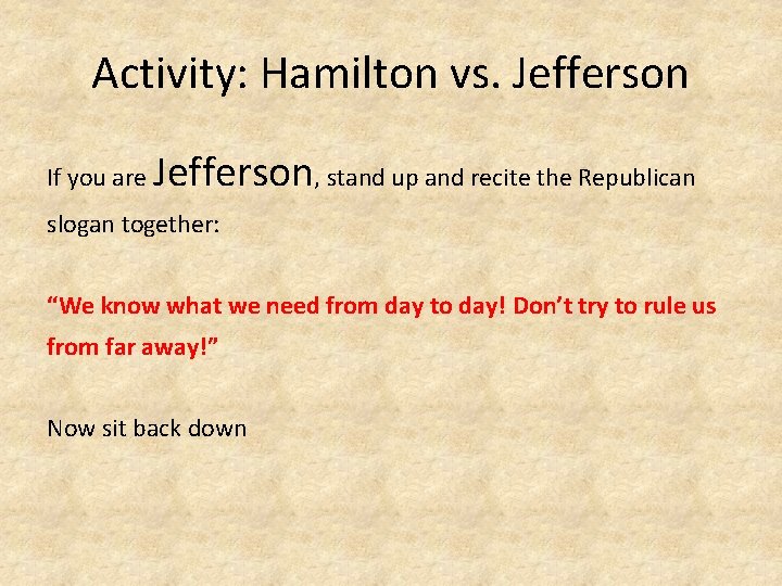 Activity: Hamilton vs. Jefferson If you are Jefferson, stand up and recite the Republican