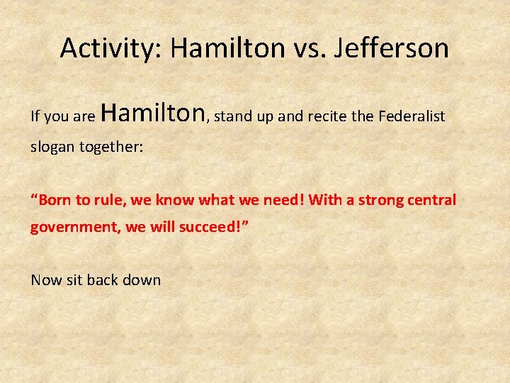 Activity: Hamilton vs. Jefferson If you are Hamilton, stand up and recite the Federalist