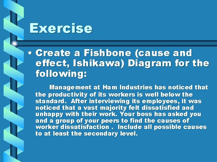 Exercise • Create a Fishbone (cause and effect, Ishikawa) Diagram for the following: Management