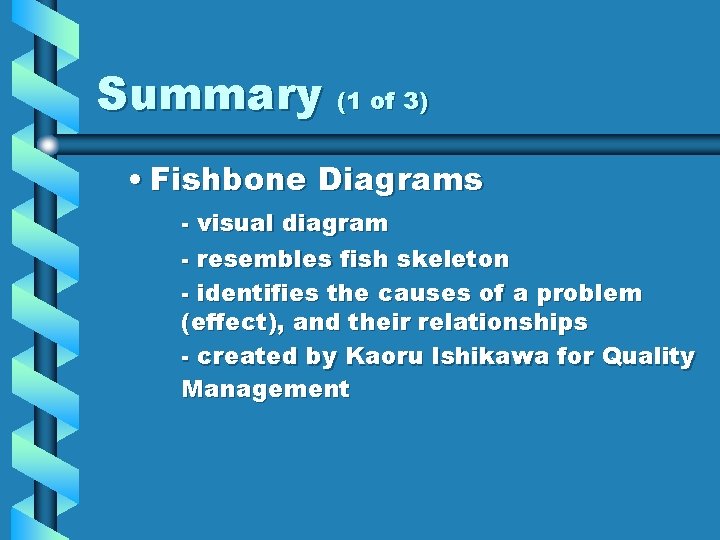 Summary (1 of 3) • Fishbone Diagrams - visual diagram - resembles fish skeleton