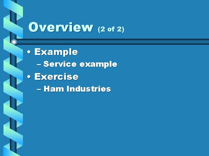 Overview (2 of 2) • Example – Service example • Exercise – Ham Industries