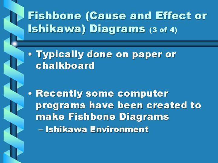 Fishbone (Cause and Effect or Ishikawa) Diagrams (3 of 4) • Typically done on