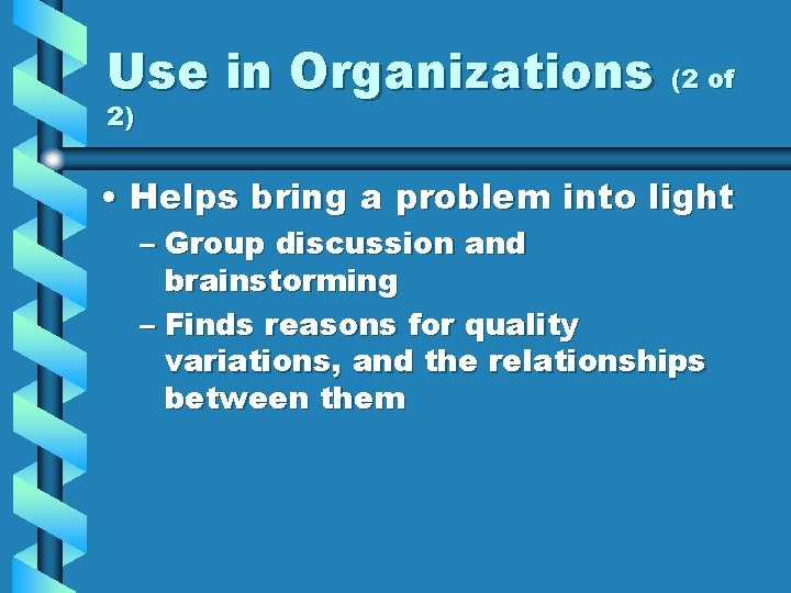 Use in Organizations (2 of 2) • Helps bring a problem into light –
