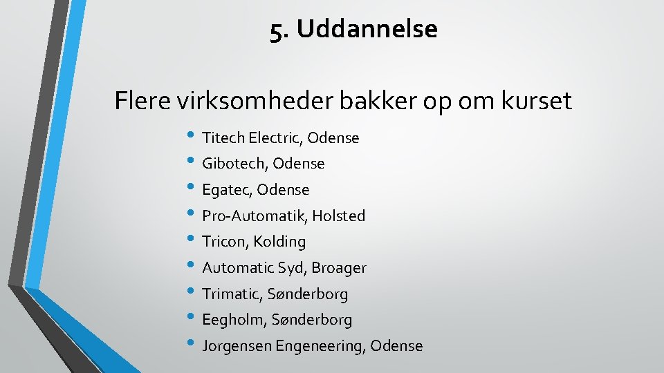 5. Uddannelse Flere virksomheder bakker op om kurset • Titech Electric, Odense • Gibotech,