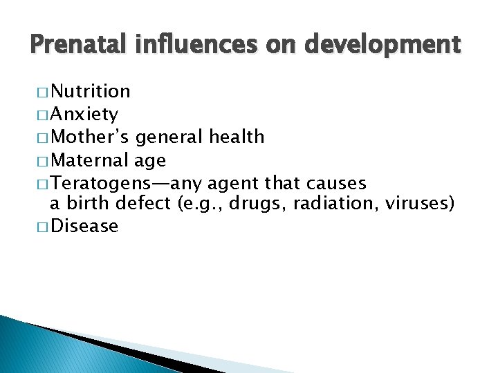 Prenatal influences on development � Nutrition � Anxiety � Mother’s general health � Maternal