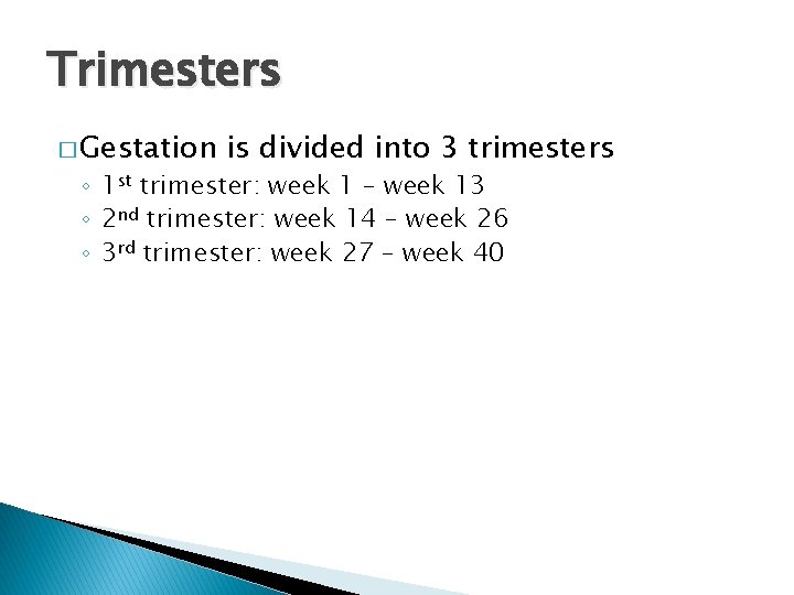 Trimesters � Gestation is divided into 3 trimesters ◦ 1 st trimester: week 1
