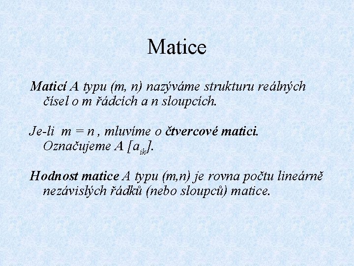 Matice Maticí A typu (m, n) nazýváme strukturu reálných čísel o m řádcích a